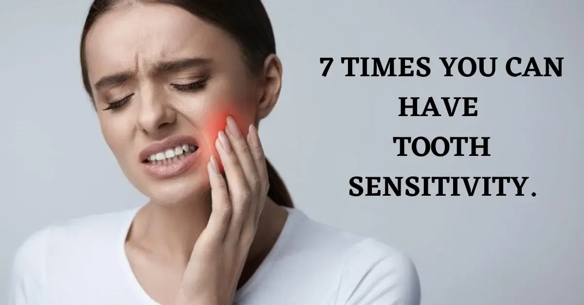 7 Times You Can Have Tooth Sensitivity